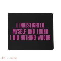 I Investigated Myself And Found I Did Nothing Wrong Mousepad thumb 0