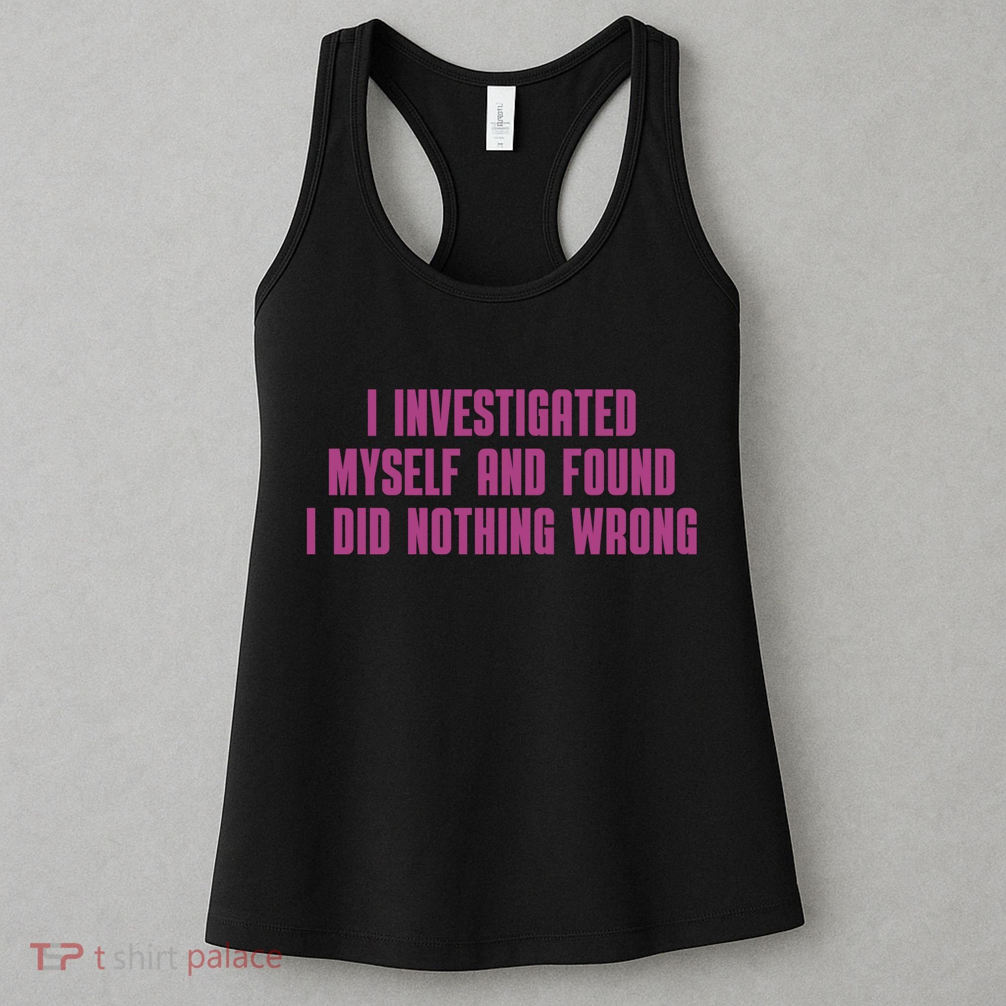 I Investigated Myself And Found I Did Nothing Wrong Women's Tank Top