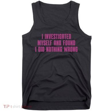 I Investigated Myself And Found I Did Nothing Wrong Tank Top