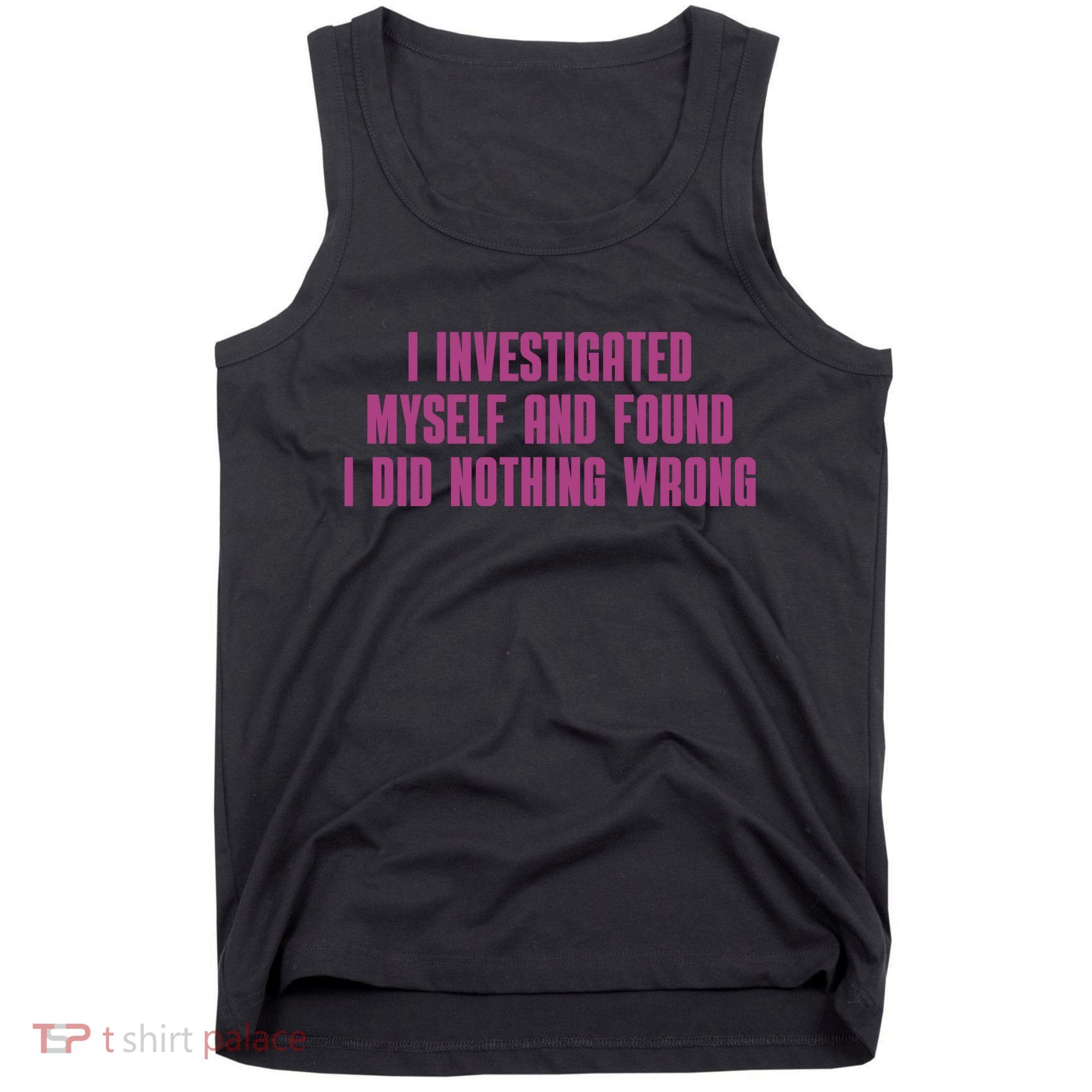 I Investigated Myself And Found I Did Nothing Wrong Tank Top