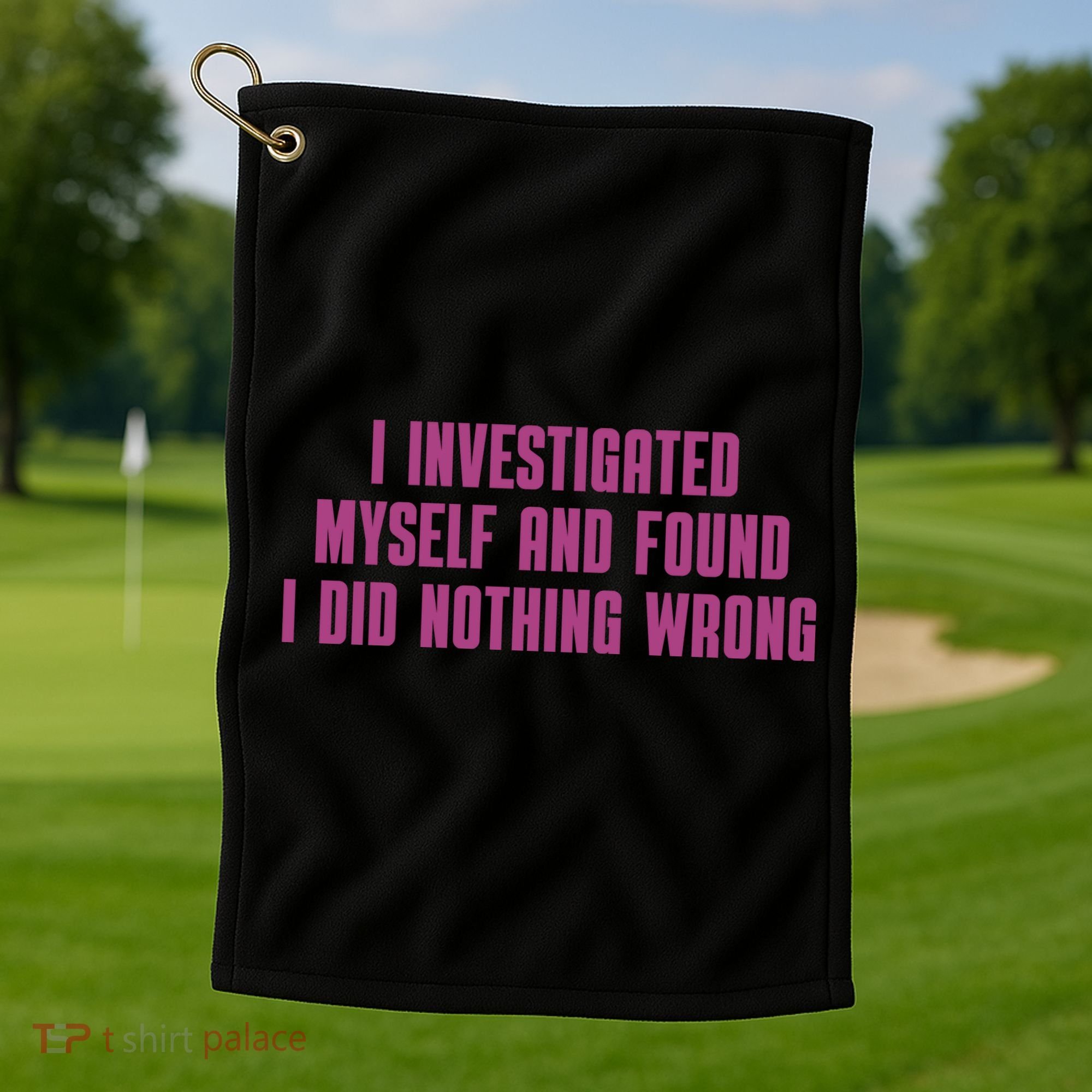I Investigated Myself And Found I Did Nothing Wrong Golf Towel