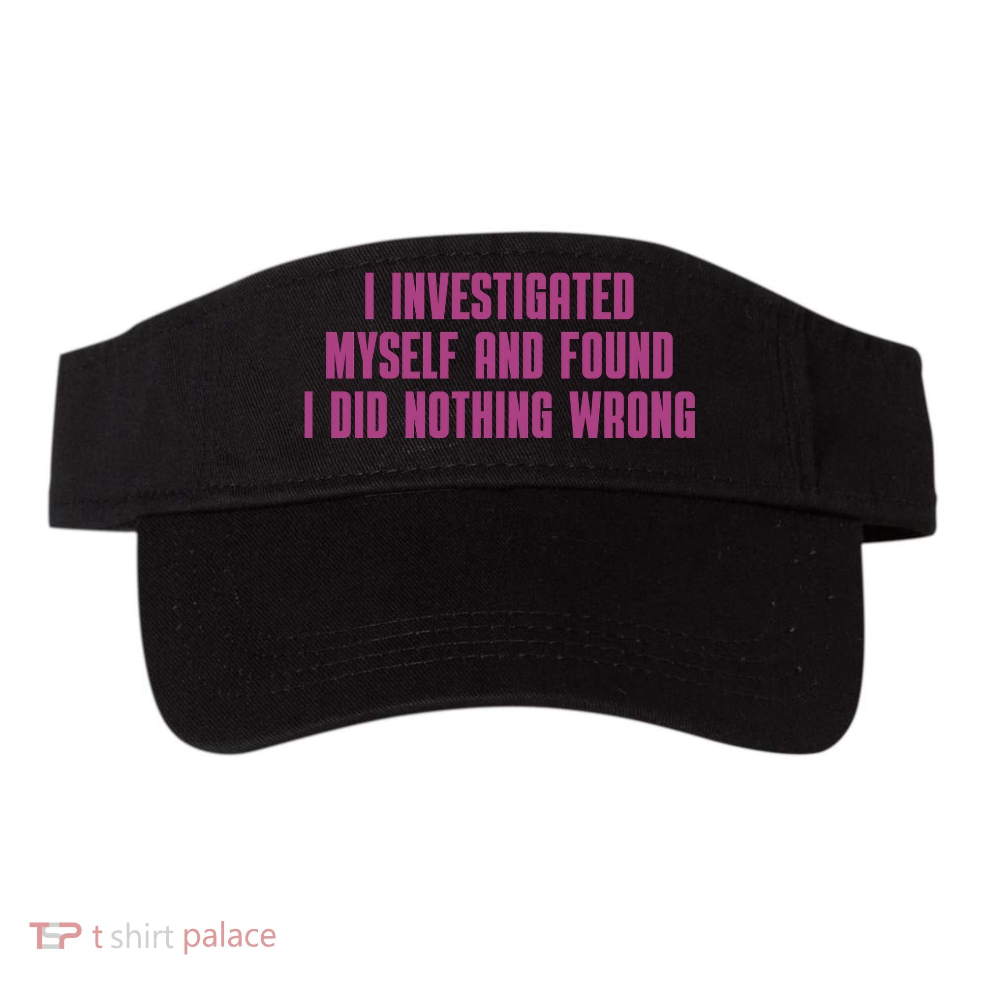 I Investigated Myself And Found I Did Nothing Wrong Visor