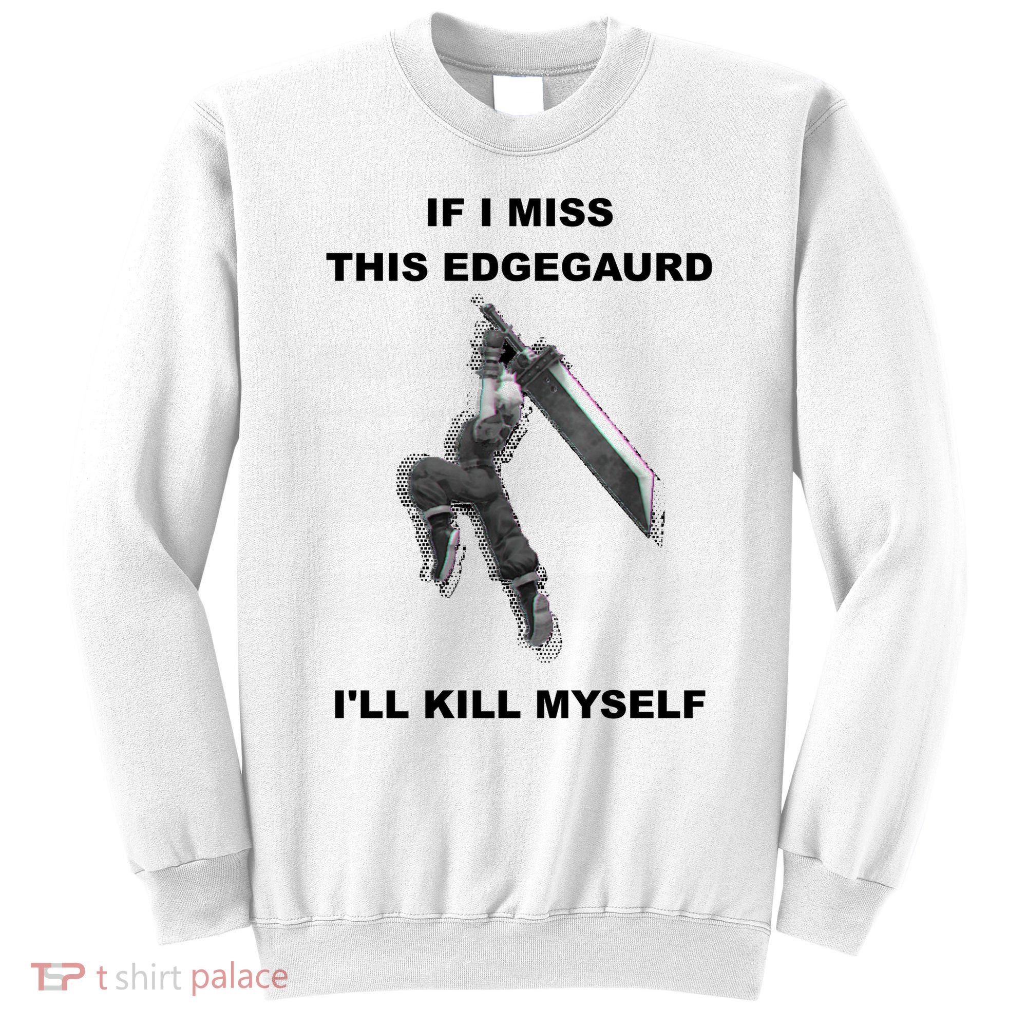 If I Miss This Edgeguard Ill Kill Myself Sweatshirt