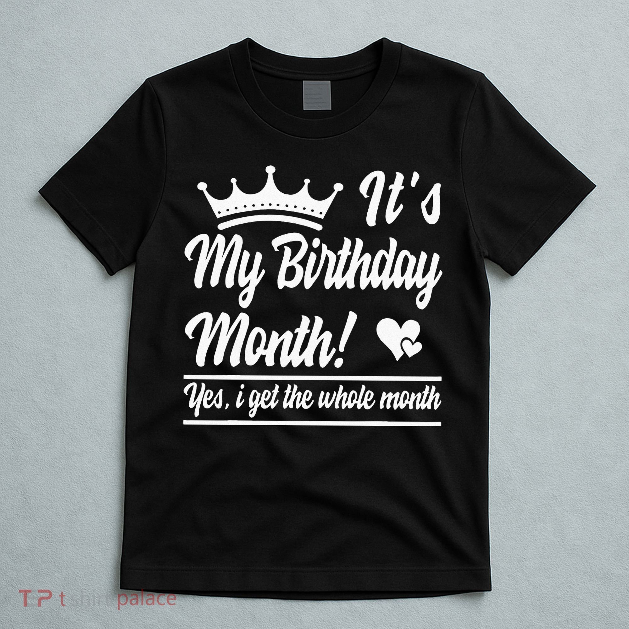 It Is My Birthday Yes The Whole Month Birthday T-Shirt
