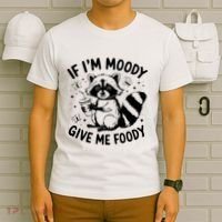 If IM Moody Give Me Foody Funny Raccoon T-Shirt thumb 6
