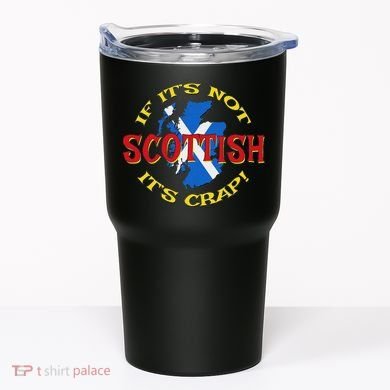 If ItS Not Scottish ItS Crap! Tumbler