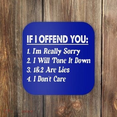 If I Offend You 1 IM Really Sorry 2 I Will Tone It Down Coaster