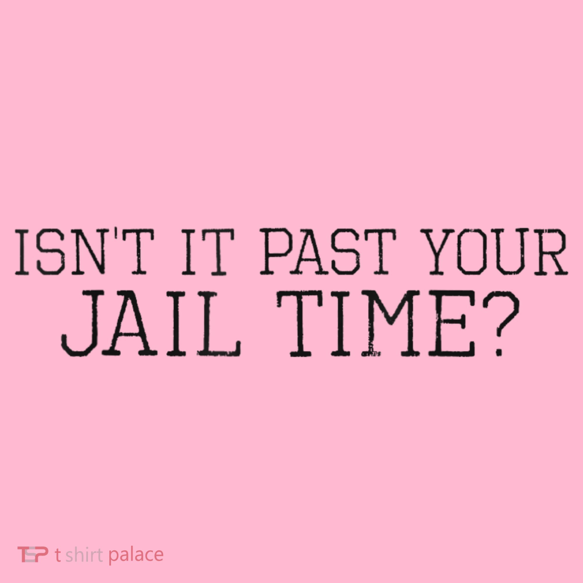 isn't it past your jail time Coaster