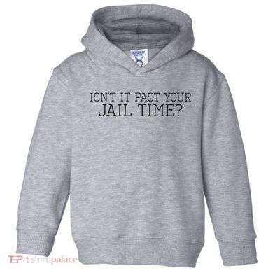 isn't it past your jail time Toddler Hoodie