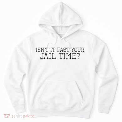 isn't it past your jail time Hoodie
