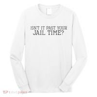 isn't it past your jail time Long Sleeve Shirt thumb 0