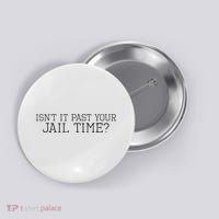 isn't it past your jail time Button thumb 0