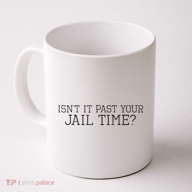 isn't it past your jail time Coffee Mug