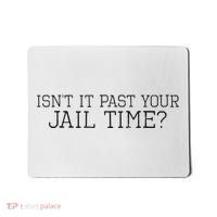 isn't it past your jail time Mousepad thumb 0