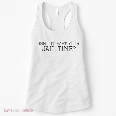 isn't it past your jail time Women's Tank Top