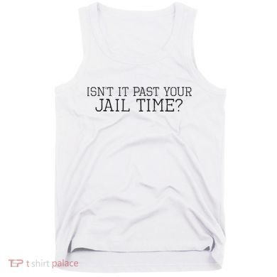 isn't it past your jail time Tank Top