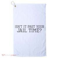 isn't it past your jail time Golf Towel thumb 0