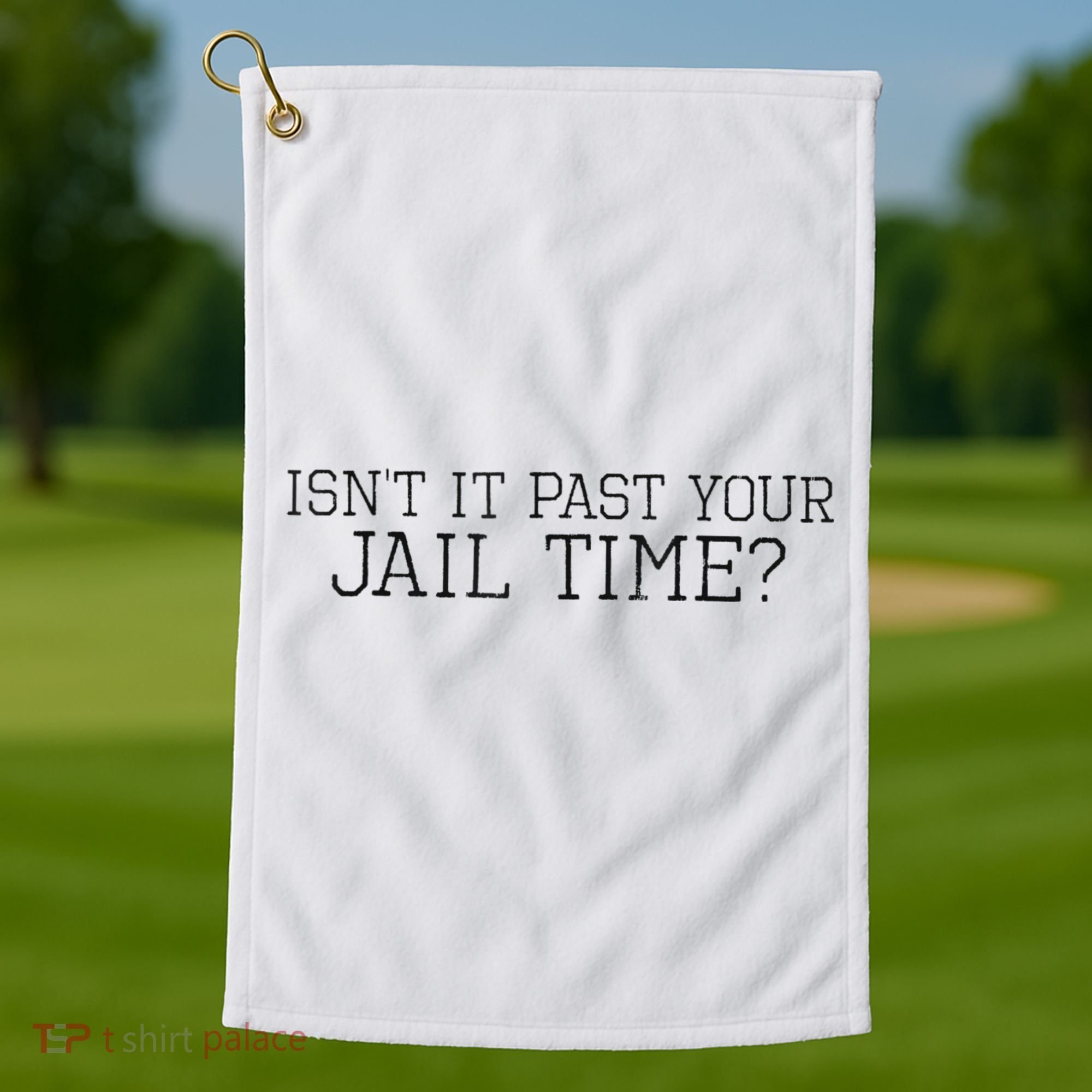 isn't it past your jail time Golf Towel