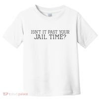 isn't it past your jail time Toddler T-Shirt thumb 0