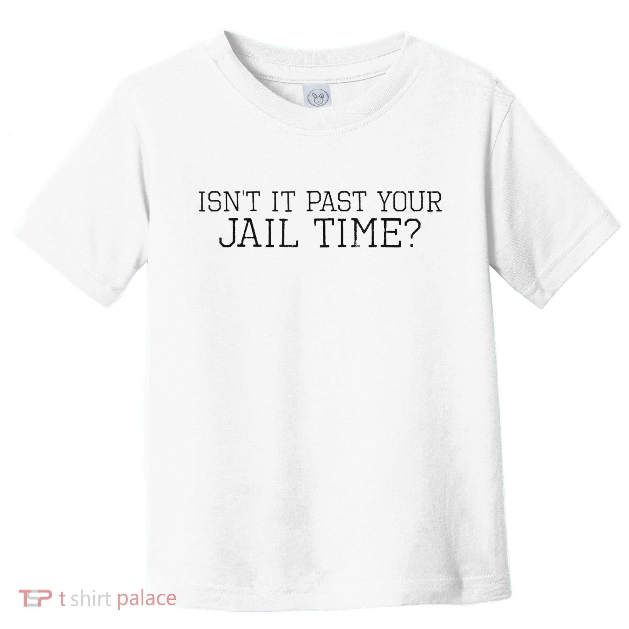 isn't it past your jail time Toddler T-Shirt