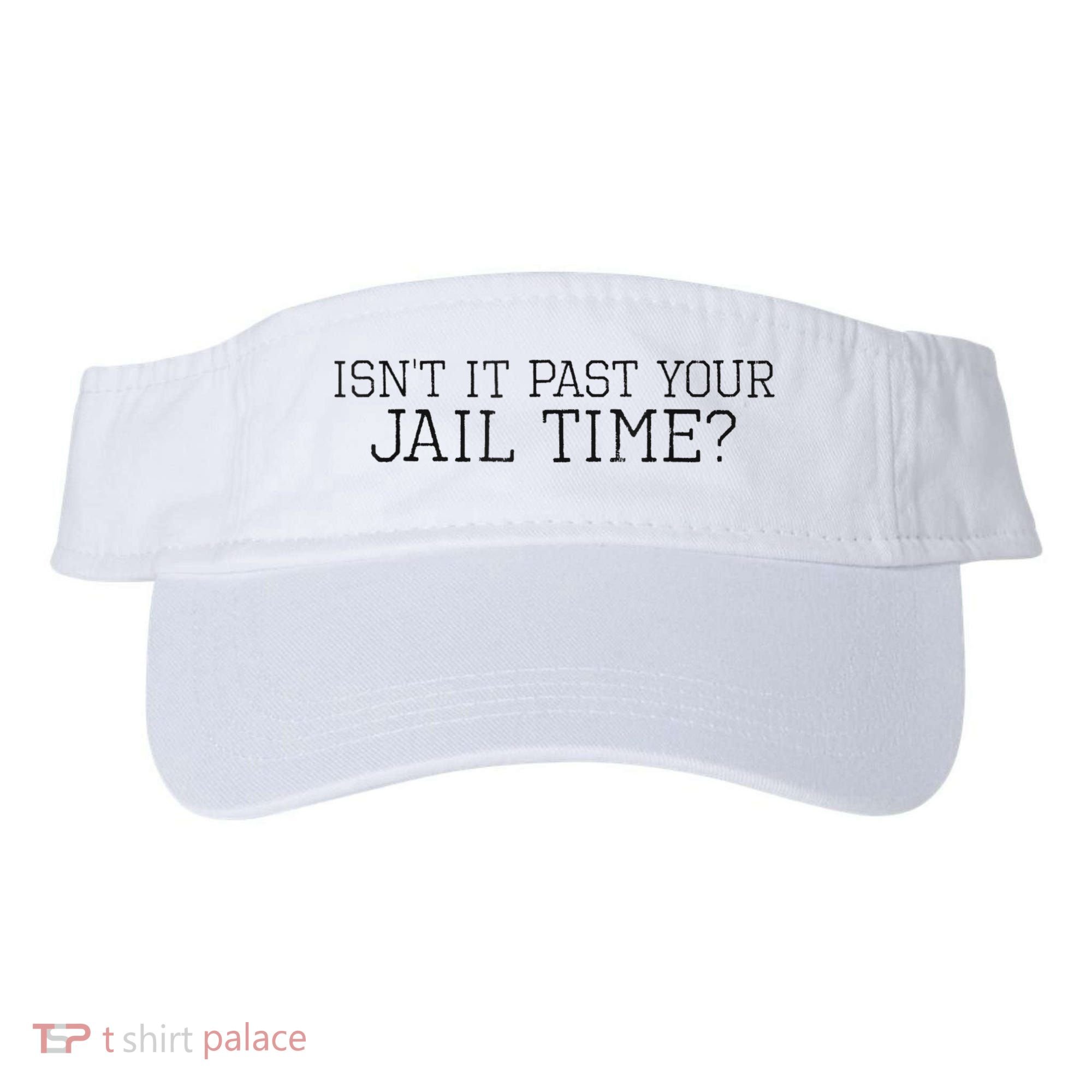 isn't it past your jail time Visor