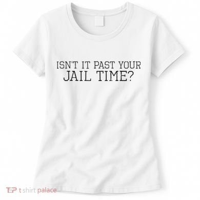 isn't it past your jail time Women's T-Shirt