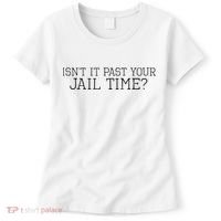 isn't it past your jail time Women's T-Shirt thumb 0