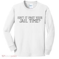 isn't it past your jail time Kids Long Sleeve Shirt thumb 0