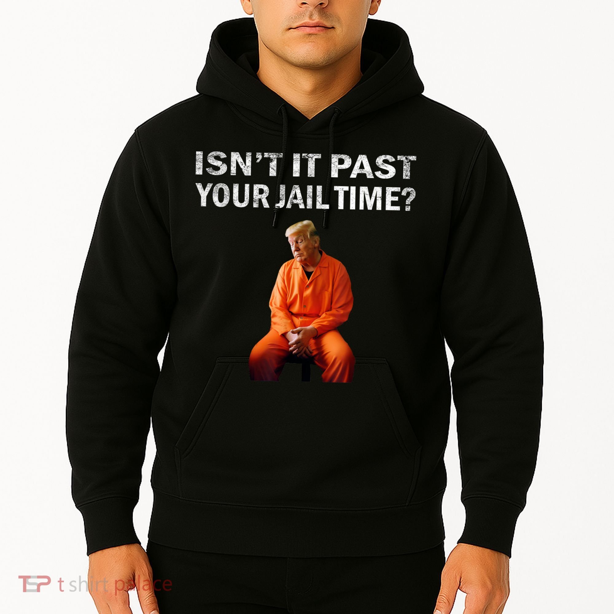 Isn’T It Past Your Jail Time Trump Hoodie