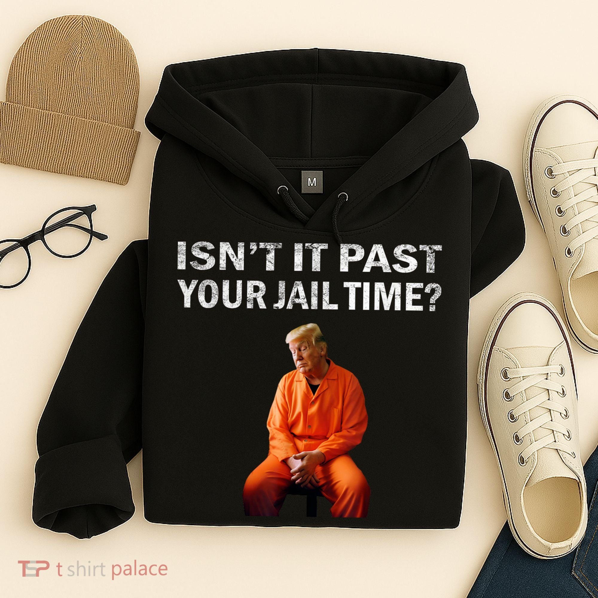 Isn’T It Past Your Jail Time Trump Hoodie