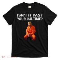 Isn’T It Past Your Jail Time Trump T-Shirt thumb 0