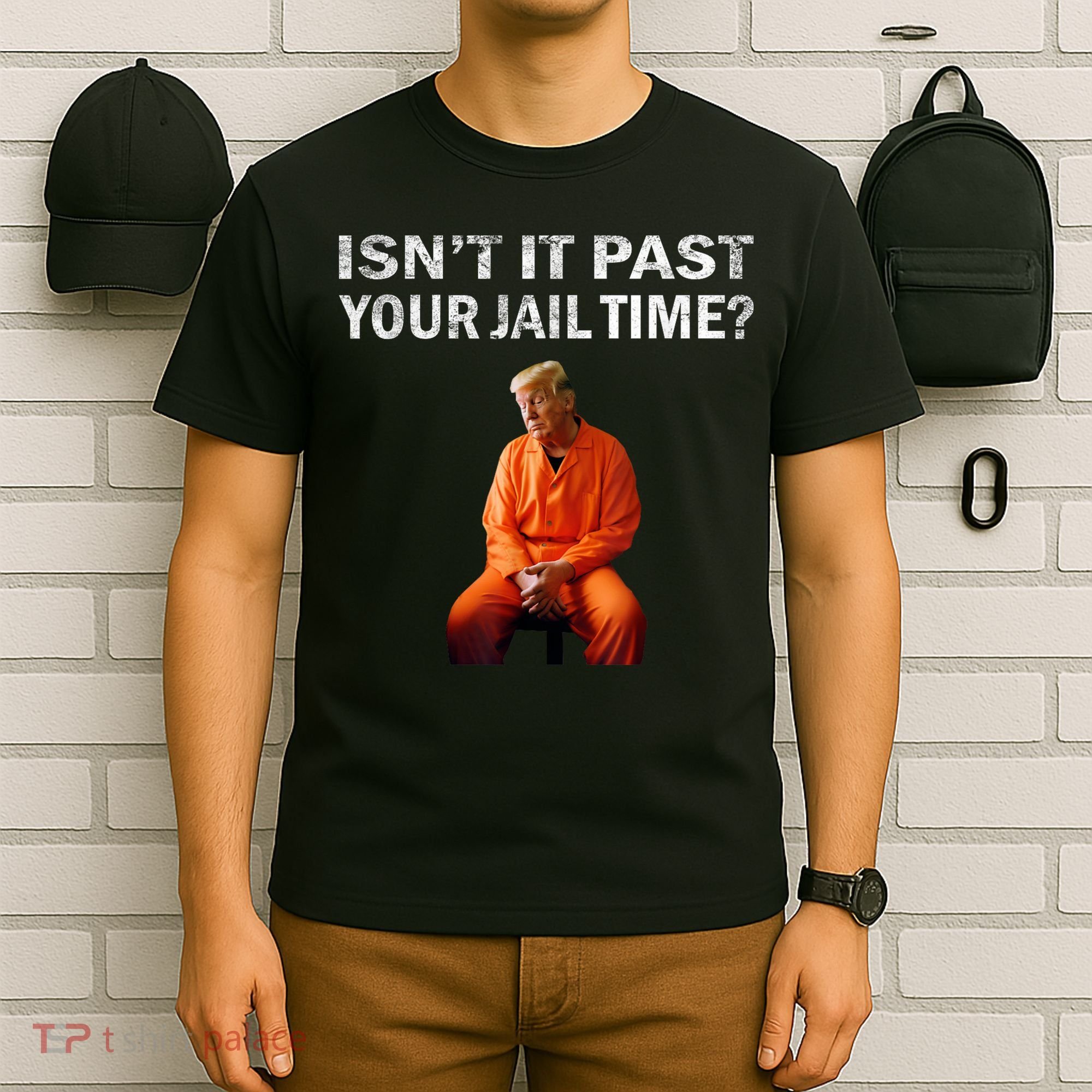 Isn’T It Past Your Jail Time Trump T-Shirt
