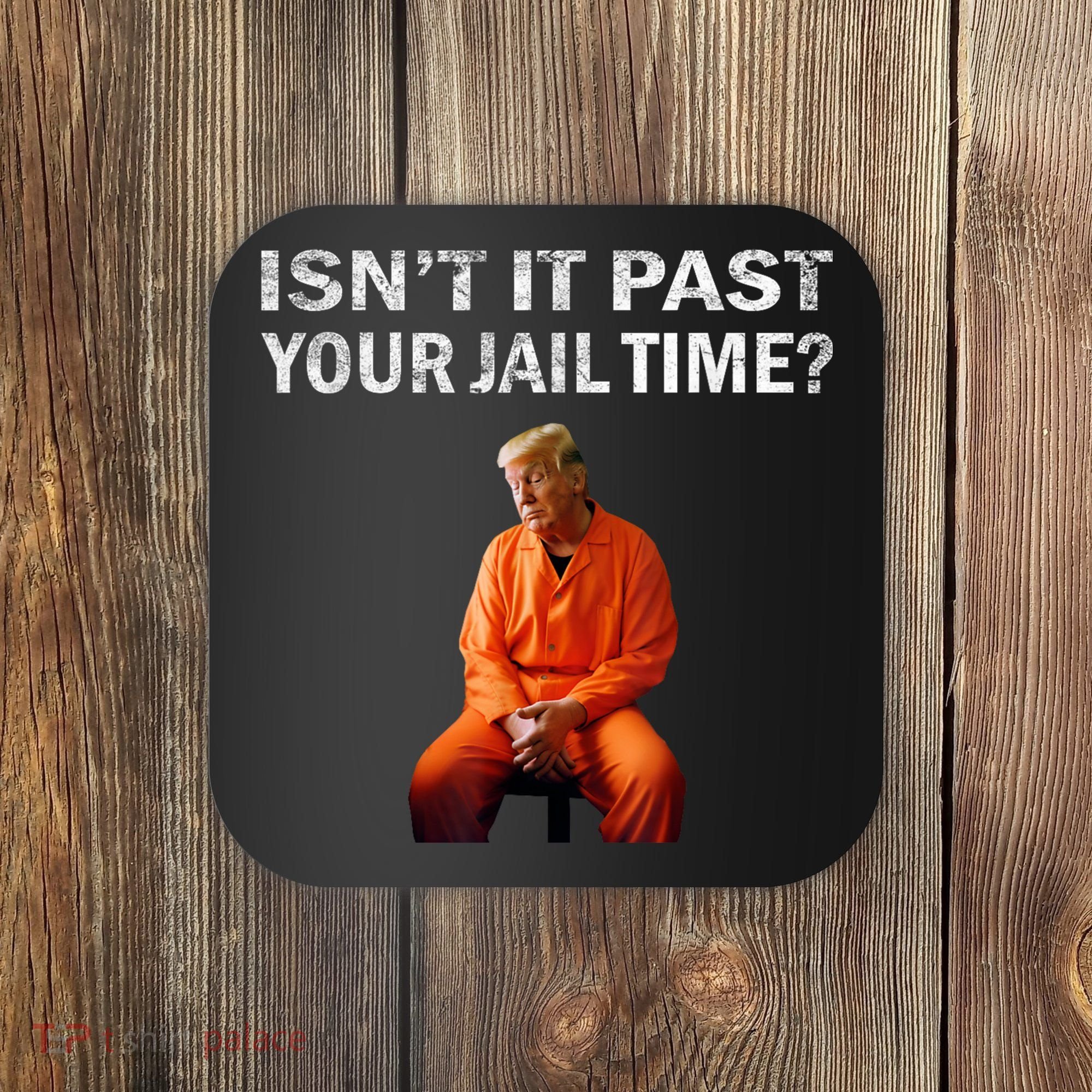Isn’T It Past Your Jail Time Trump Coaster