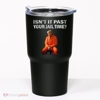 Isn’T It Past Your Jail Time Trump Tumbler thumb 0
