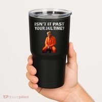 Isn’T It Past Your Jail Time Trump Tumbler thumb 2