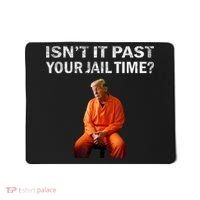 Isn’T It Past Your Jail Time Trump Mousepad thumb 0