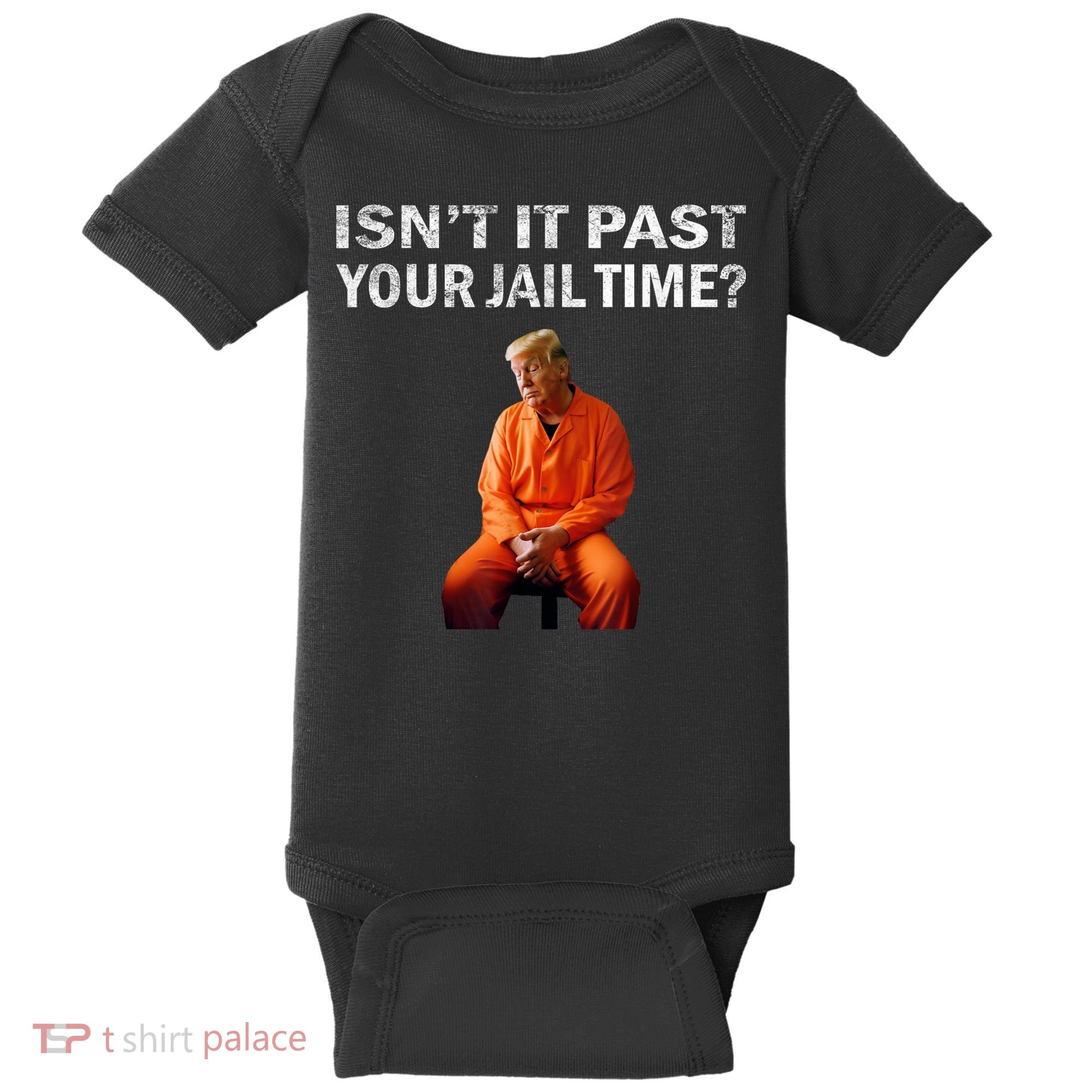 Isn’T It Past Your Jail Time Trump Baby Bodysuit