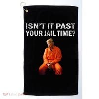 Isn’T It Past Your Jail Time Trump Golf Towel thumb 0