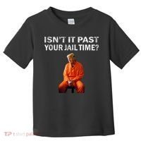 Isn’T It Past Your Jail Time Trump Toddler T-Shirt thumb 0