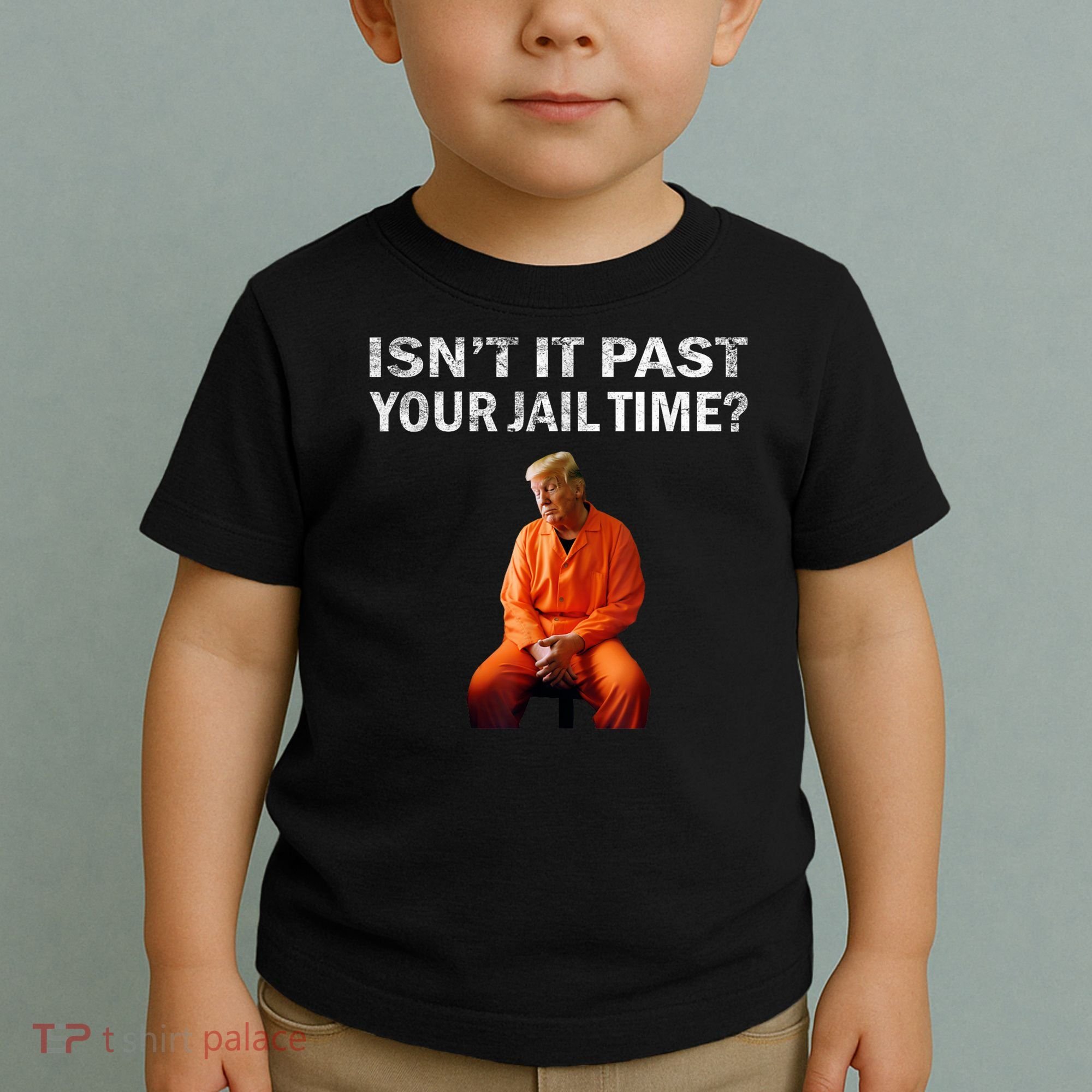 Isn’T It Past Your Jail Time Trump Toddler T-Shirt