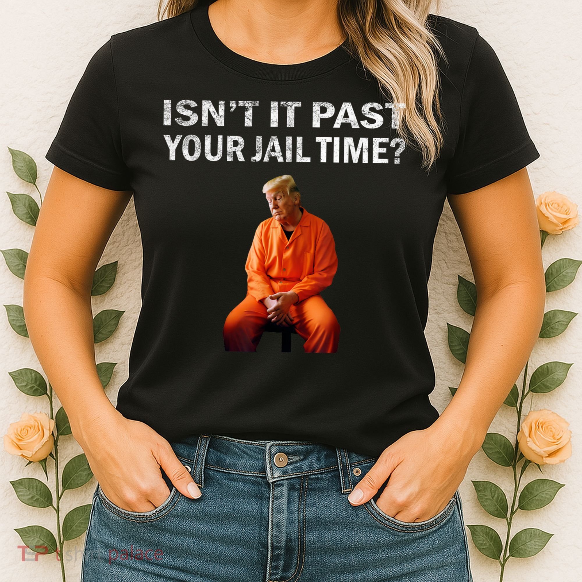 Isn’T It Past Your Jail Time Trump Women's T-Shirt