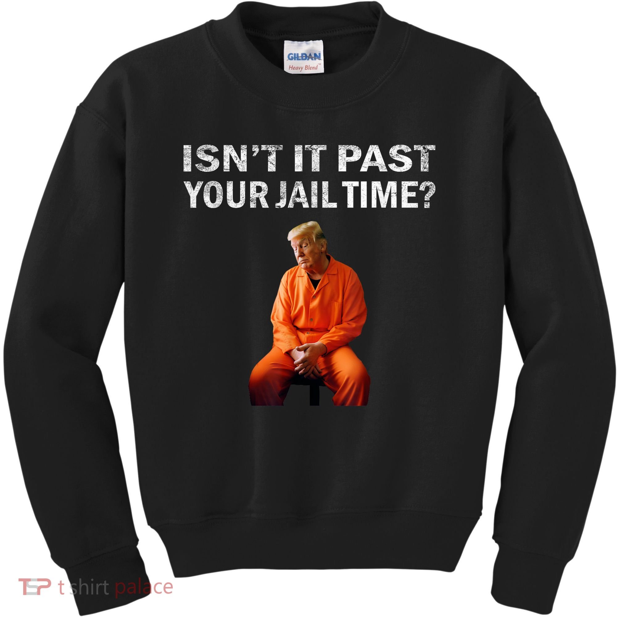 Isn’T It Past Your Jail Time Trump Kids Sweatshirt