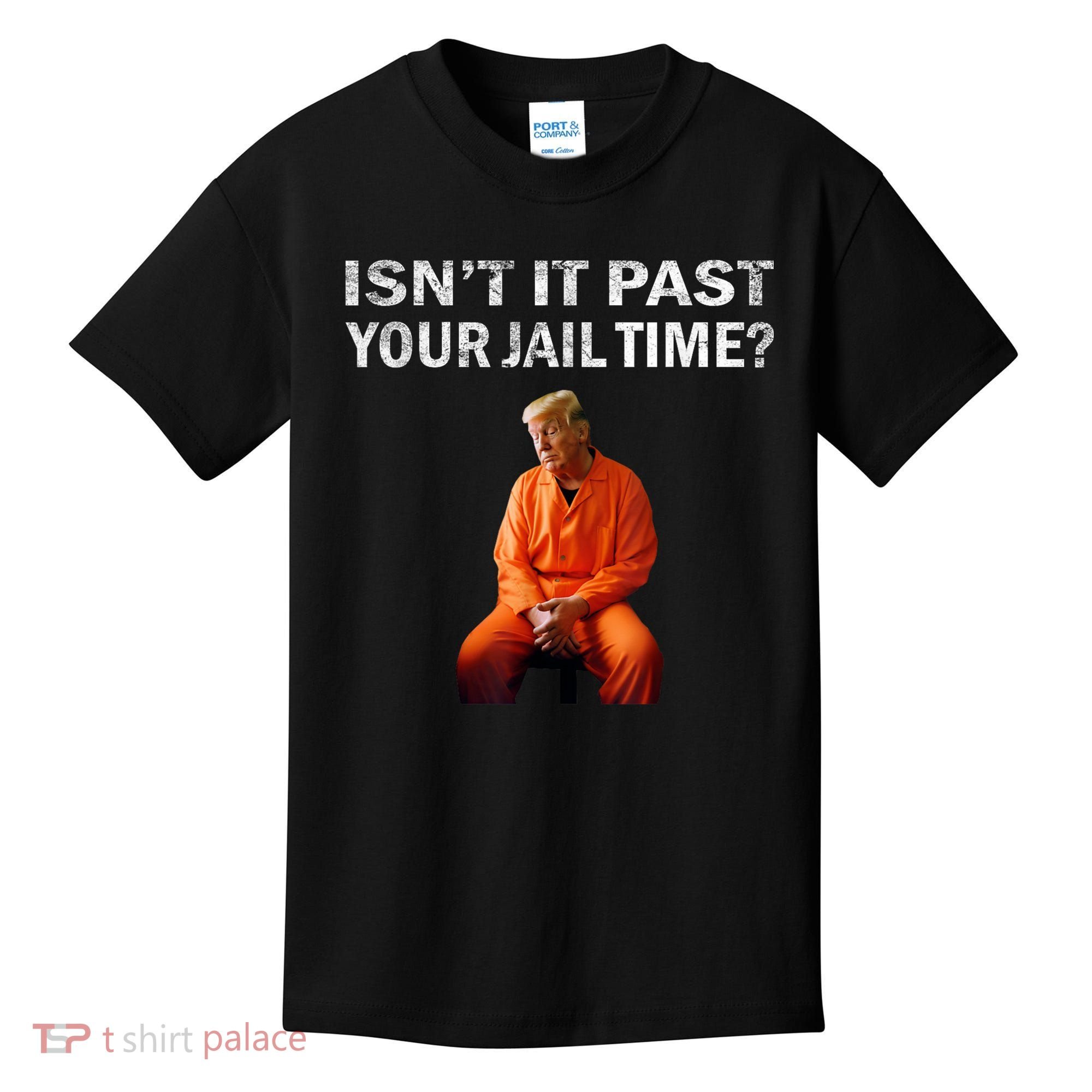 Isn’T It Past Your Jail Time Trump Kids T-Shirt