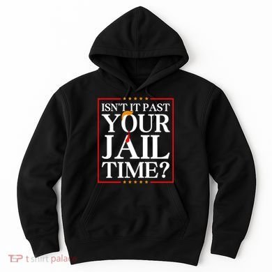 Isn’T It Past Your Jail Time Hoodie
