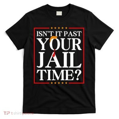 Isn’T It Past Your Jail Time T-Shirt