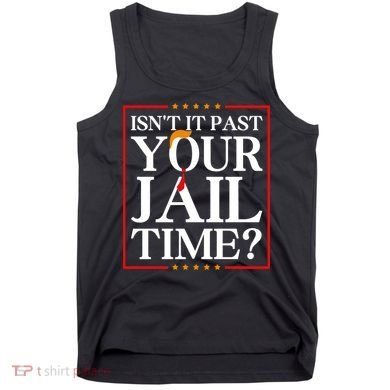 Isn’T It Past Your Jail Time Tank Top