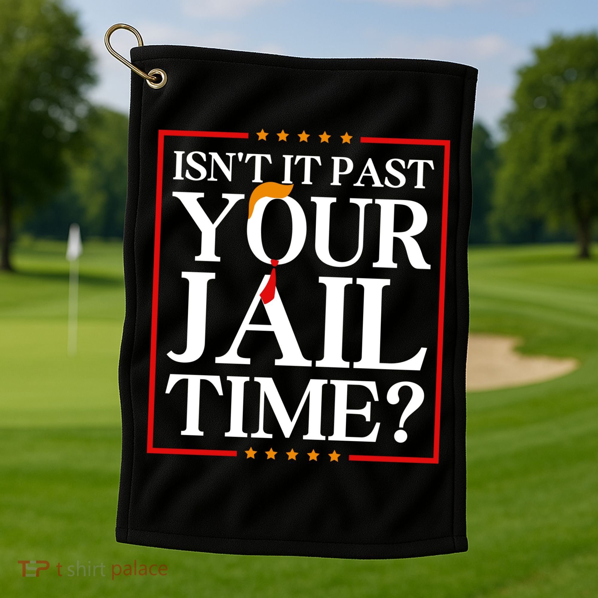 Isn’T It Past Your Jail Time Golf Towel