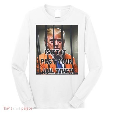 IsnT It Past Your Jail Time Long Sleeve Shirt