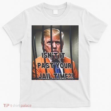 IsnT It Past Your Jail Time T-Shirt