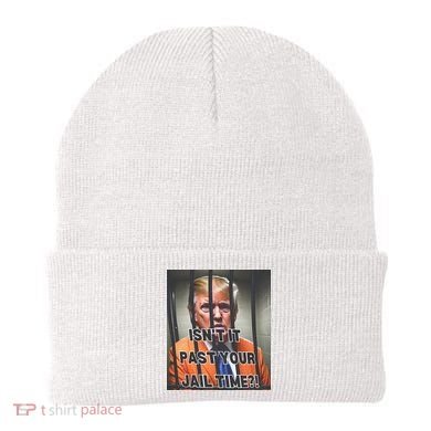 IsnT It Past Your Jail Time Beanie